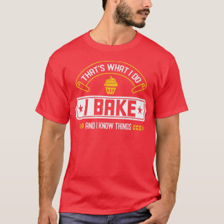 I Bake And I Know Things That's What I Do Baking T-Shirt