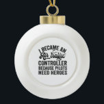 I Became An Air Traffic Controller Because Pilots Keramik Kugel-Ornament<br><div class="desc">air, traffic, controller, airplane, tower, watch, gift, birthday, fly, </div>