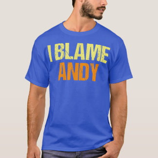 I Blame Andy Funny Friends Humor Buddy Know It All T-Shirt