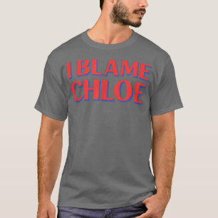 I Blame Chloe Friends Name Buddy Nickname Funny Pe T-Shirt