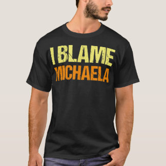 I Blame Michaela Funny Friends Humor Buddy Know It T-Shirt