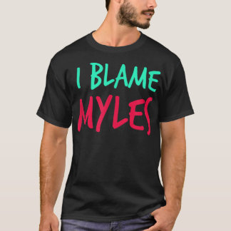 I Blame Myles Friends First Name Buddy Nickname Pe T-Shirt