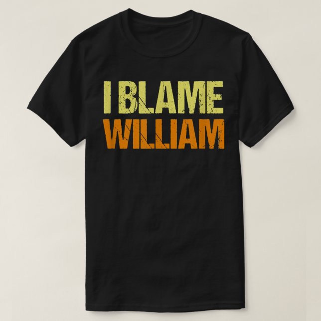 I Blame William Funny Friends Humor Buddy Know It  T-Shirt (Design vorne)