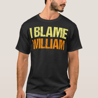 I Blame William Funny Friends Humor Buddy Know It  T-Shirt
