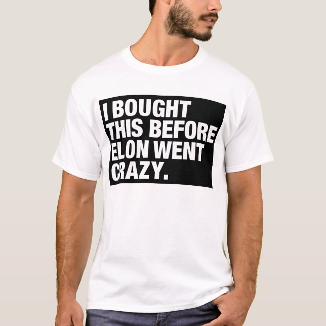 I BOUGHT THIS BEFORE MUSK WENT CRAZY. T-Shirt (Vorderseite)