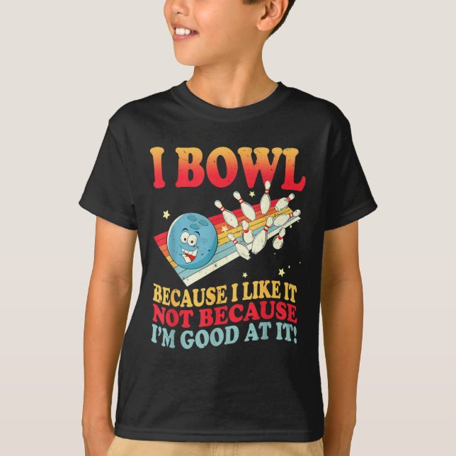 I Bowl Because I Like It Not Because I'm Good At I T-Shirt (Vorderseite)