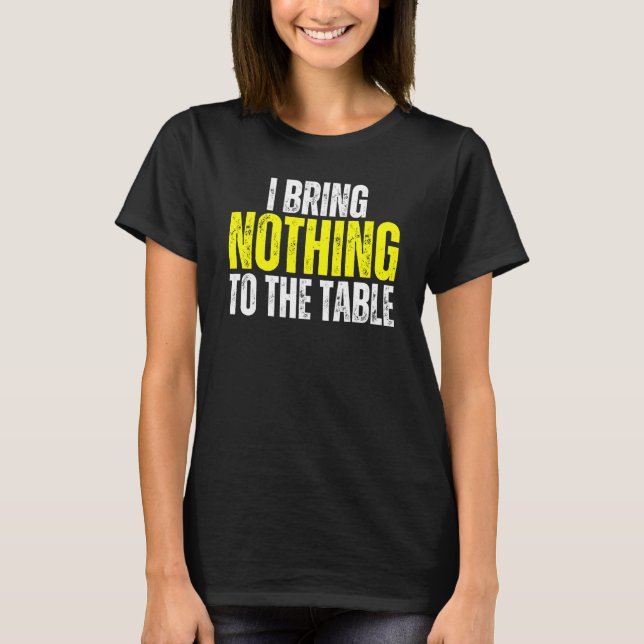 I Bring Nothing To The Table Self Deprecating Clev T-Shirt (Vorderseite)