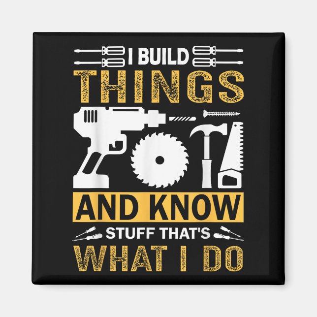 I Build Things And I Know Stuff That's What I Do  Magnet (Vorne)