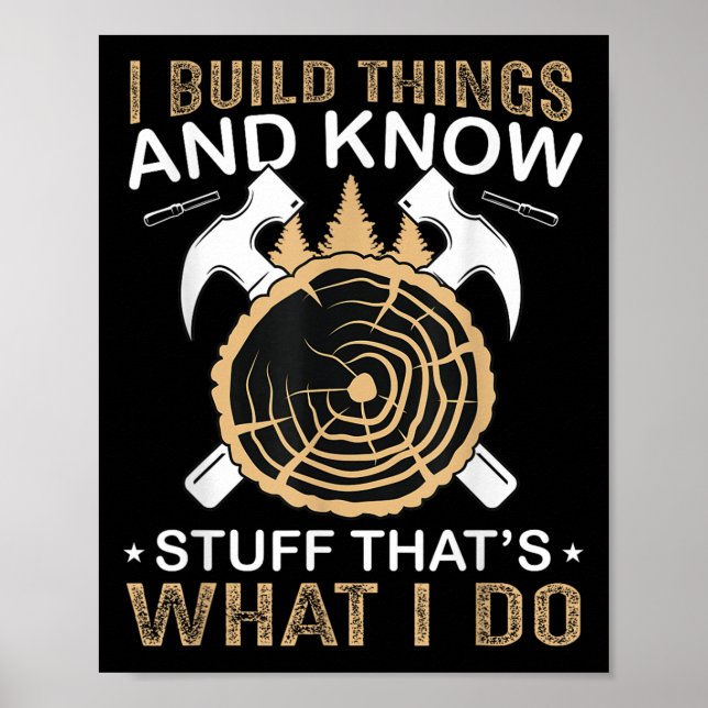 I Build Things And I Know Stuff That's What I Do  Poster (Vorne)