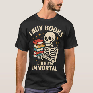 I Buy Books Like I'M Immortal Skeleton Reader Book T-Shirt