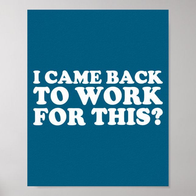 I Came Back To Work For This_ Funny Quote The  Poster (Vorne)