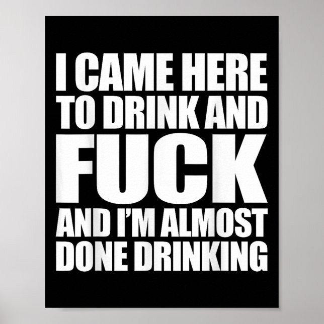 I Came Here To Drink And For And I'm Almost Done D Poster (Vorne)