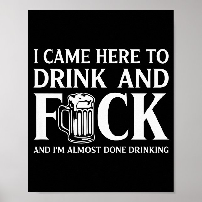 I Came Here To Drink And I'm Almost Done Drinking  Poster (Vorne)