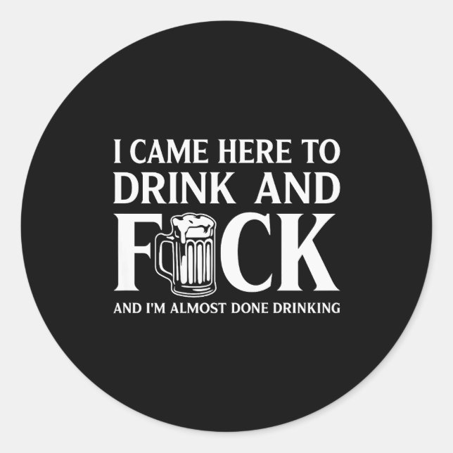 I Came Here To Drink And I'm Almost Done Drinking  Runder Aufkleber (Vorderseite)