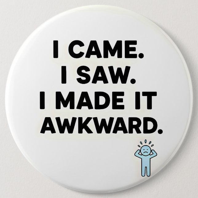 I Came. I Saw. I Made It Awkward. Button (Vorderseite)