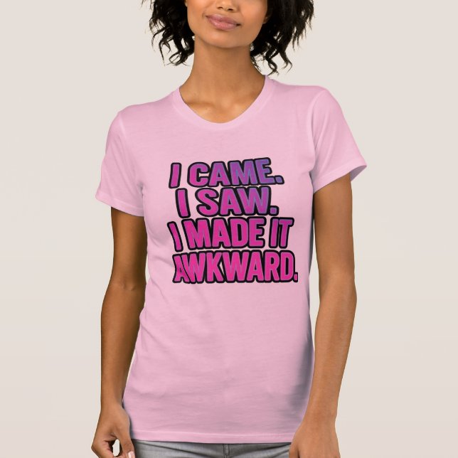 I Came I Saw I Made It Awkward | Funny T-Shirt (Vorderseite)