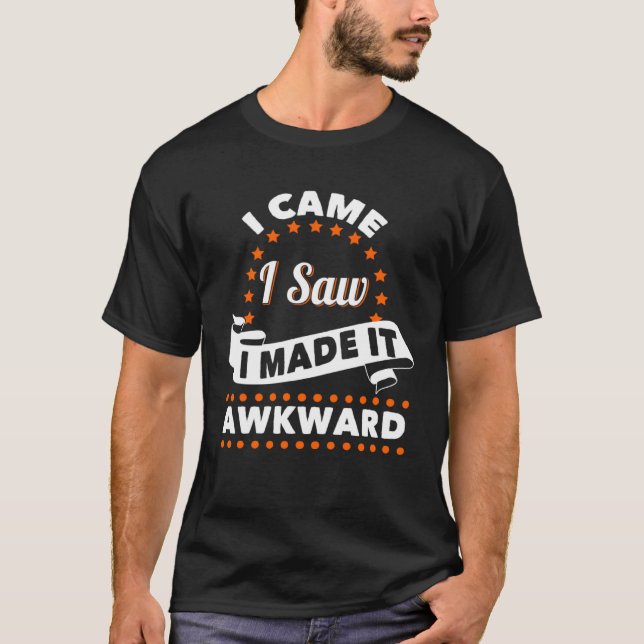 I came I Saw I Made It awkward  Saying Entertainin T-Shirt (Vorderseite)