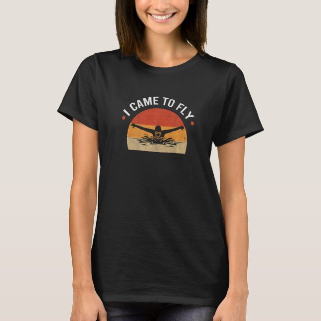 I Came To Fly Swim Athlete Swimmer Swimming T-Shirt (Vorderseite)