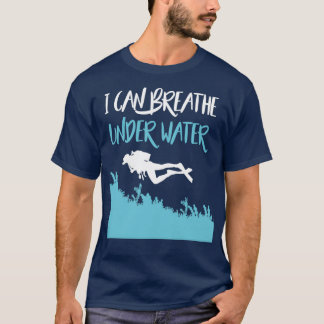 I Can Breathe Under Water Funny Diver Scuba Diving T-Shirt