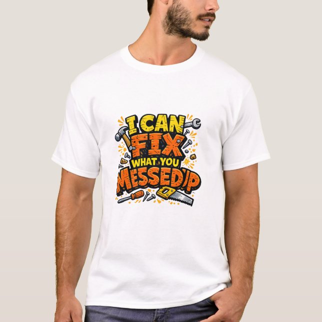 I Can Fix What You Messed Up Bold Carpenter T-Shirt (Vorderseite)