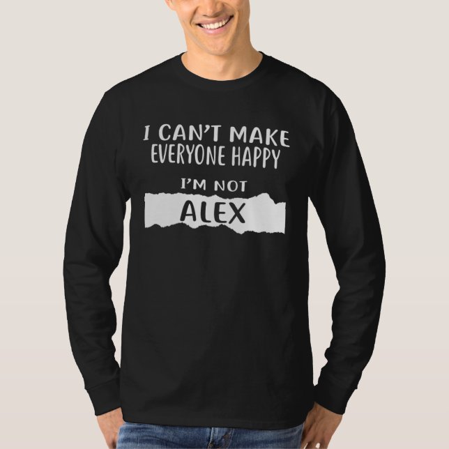 I Can Make Everyone Happy I m Not ALEX T-Shirt (Vorderseite)