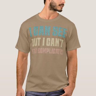 I can see but I cant its complicated Visually impa T-Shirt