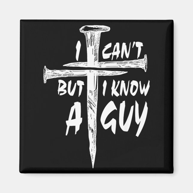 I Can’t But I Know A Guy–3 Nails Cross Christian F Magnet (Vorne)