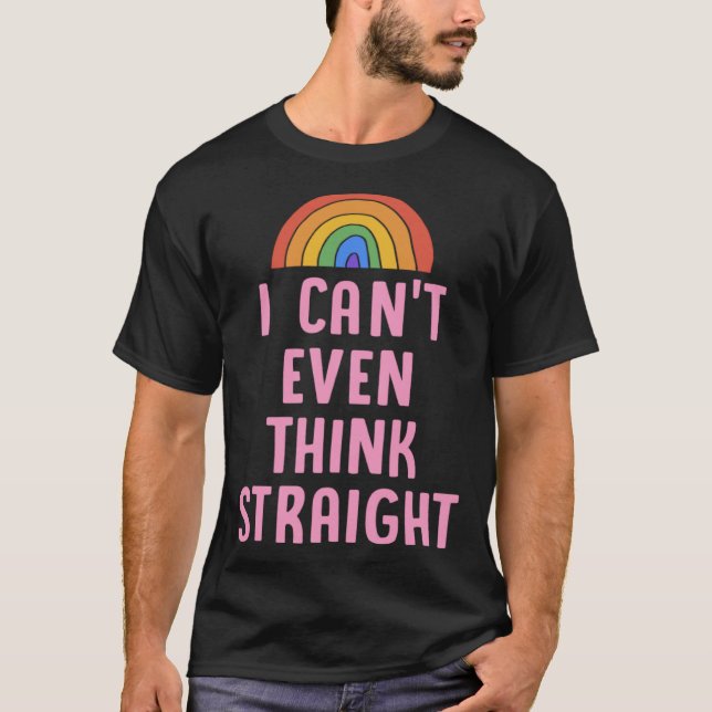 I Can t Even Think Straight  Gay Pride Flag LGBTQ  T-Shirt (Vorderseite)
