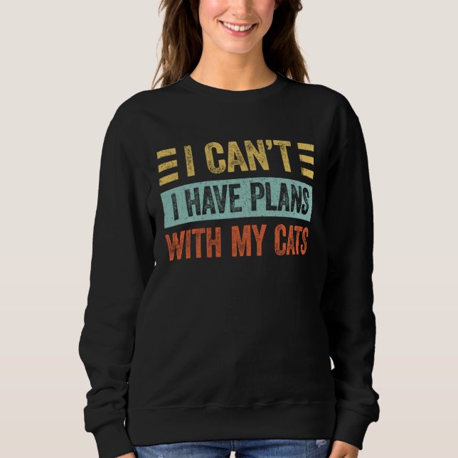 I Can t I Have Plans With My Cats  For Cat Sweatshirt (Vorderseite)