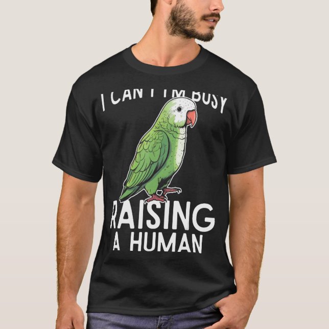 I can t i m busy raising a human green quaker parr T-Shirt (Vorderseite)