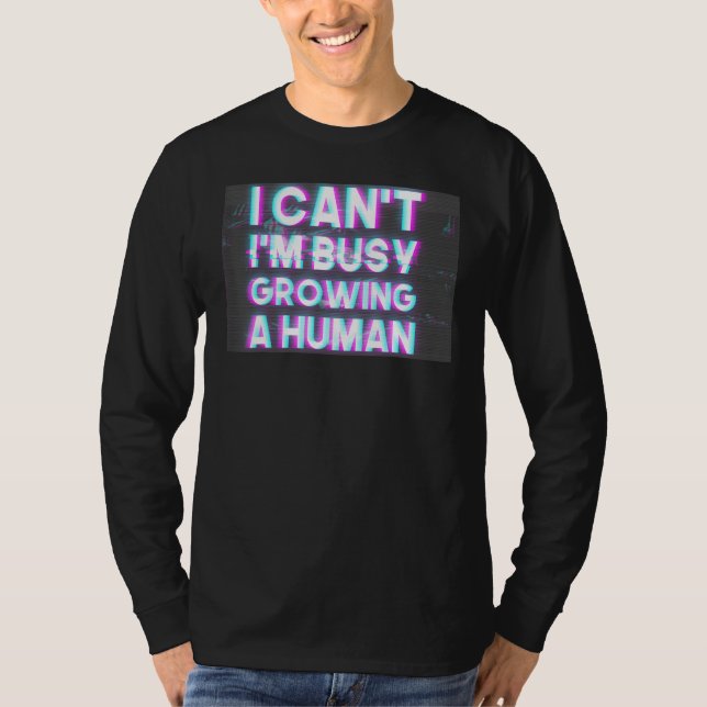 I Can t I m Very Busy Growing A Human cute Pregnan T-Shirt (Vorderseite)