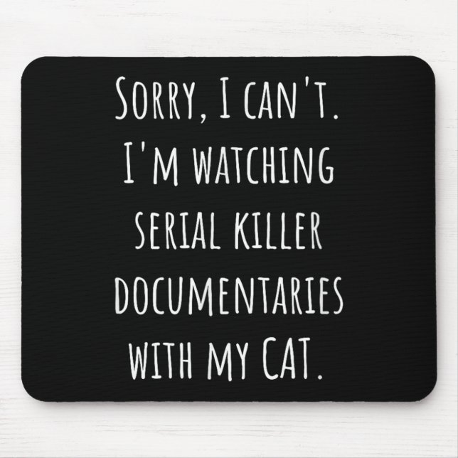 I Can’t I’m Watching Serial Killer Doentaries With Mousepad (Vorne)