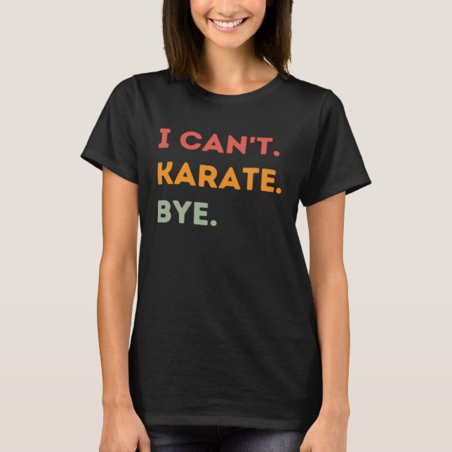 I Can t Karate Bye  Karateka Quote Men Women  1 T-Shirt (Vorderseite)