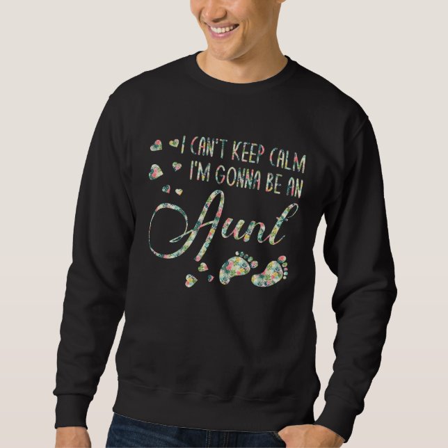 I Can t Keep Calm I m Gonna Be an Aunt Sweatshirt (Vorderseite)