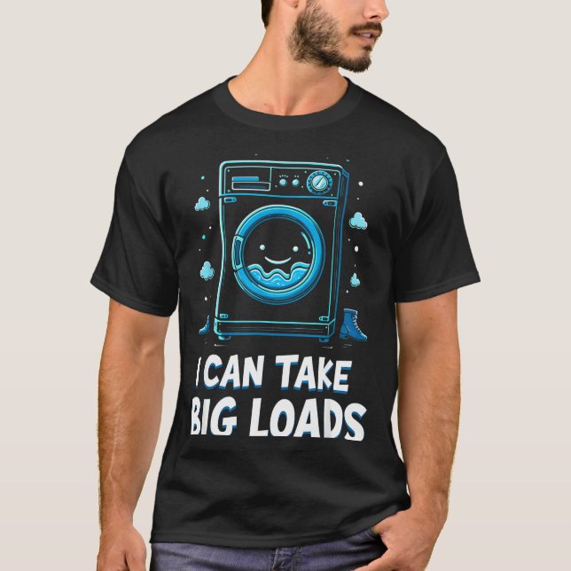 I Can Take Big Loads Funny Laundry Day Washing Mac T-Shirt (Vorderseite)