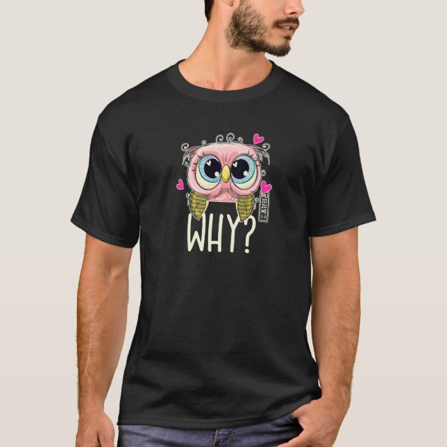 I cannot believe it - WHY Ask the funny owl 01 hea T-Shirt (Vorderseite)