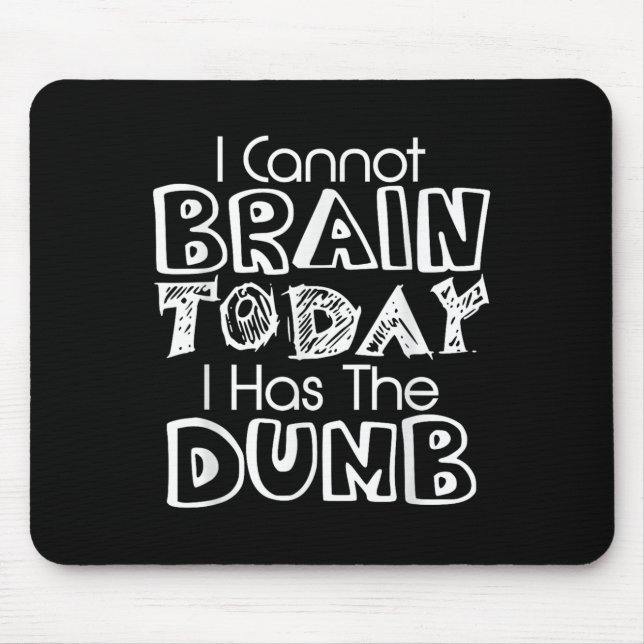 I Cannot Brain Today I Has The Dumb Funny  Mousepad (Vorne)