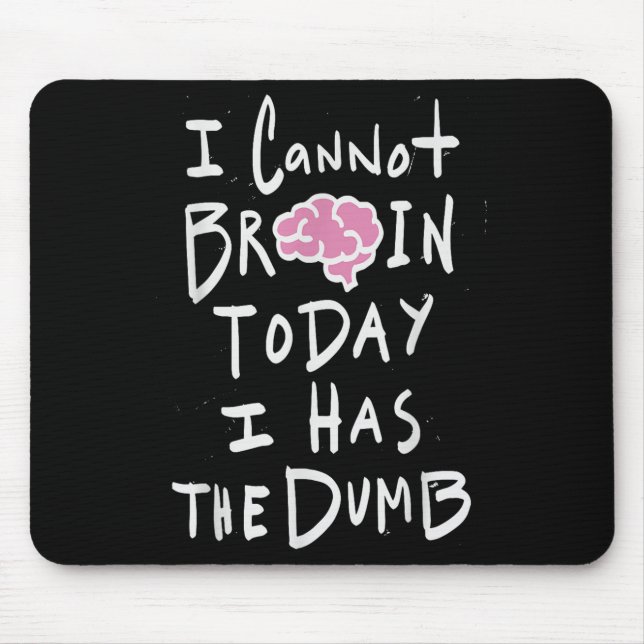 I Cannot Brain Today I Has The Dumb - Funny Saying Mousepad (Vorne)