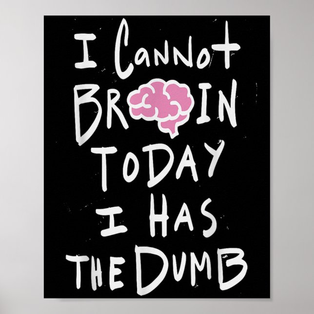 I Cannot Brain Today I Has The Dumb - Funny Saying Poster (Vorne)
