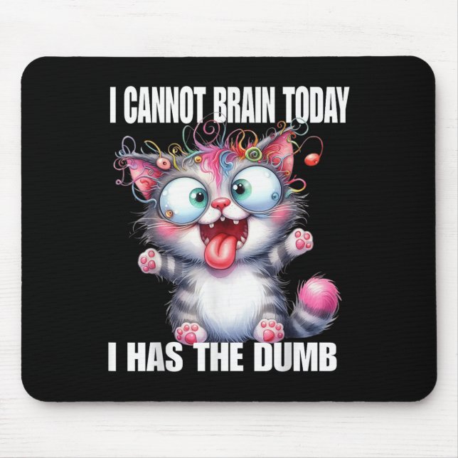 I Cannot Brain Today I Has The Dumb  Mousepad (Vorne)