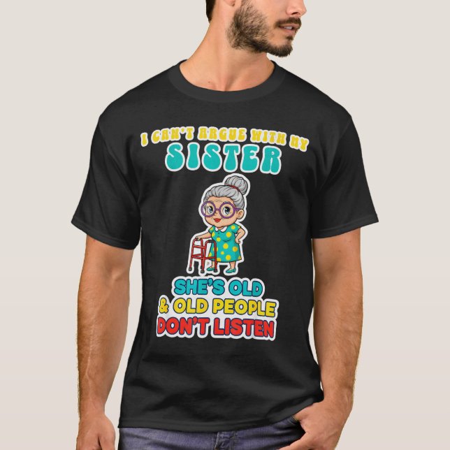 I Can't Argue With My Sister She's Old &amp; Old P T-Shirt (Vorderseite)