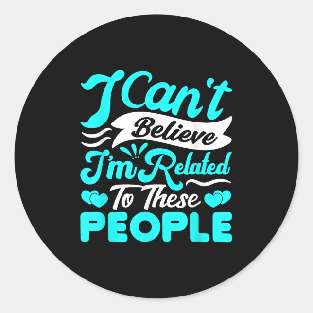 I Cant Believe Im Related To These People Family R Runder Aufkleber (Vorderseite)
