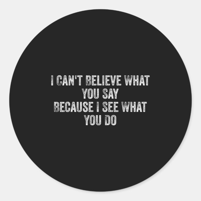 I Can't Believe What You Say Because I See What Yo Runder Aufkleber (Vorderseite)