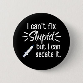 I Can't Fix Stupid But I Can Sedate It Button