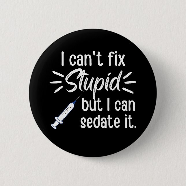 I Can't Fix Stupid But I Can Sedate It Button (Vorderseite)