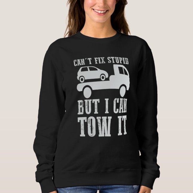 I can't fix stupid but I can tow it  5 Sweatshirt (Vorderseite)