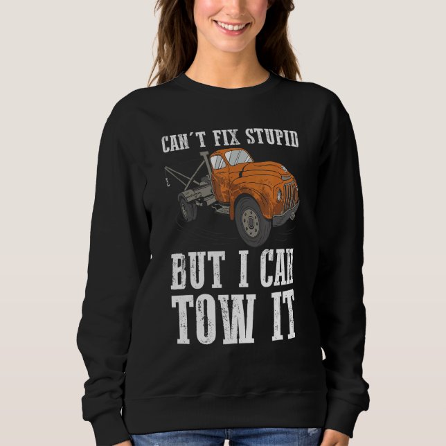 I can't fix stupid but I can tow it 6 Sweatshirt (Vorderseite)