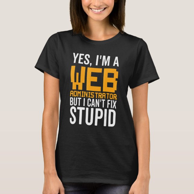 I Can't Fix Stupid - Funny Web Administrator_1 T-Shirt (Vorderseite)