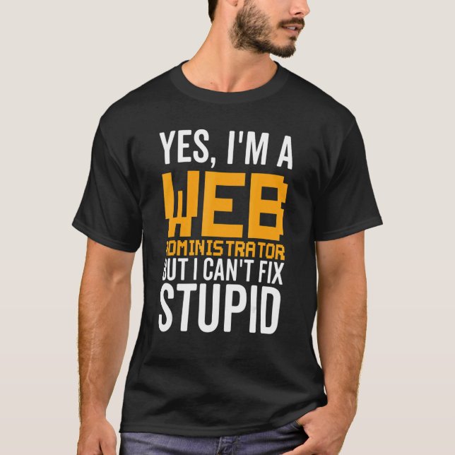 I Can't Fix Stupid - Funny Web Administrator_1 T-Shirt (Vorderseite)