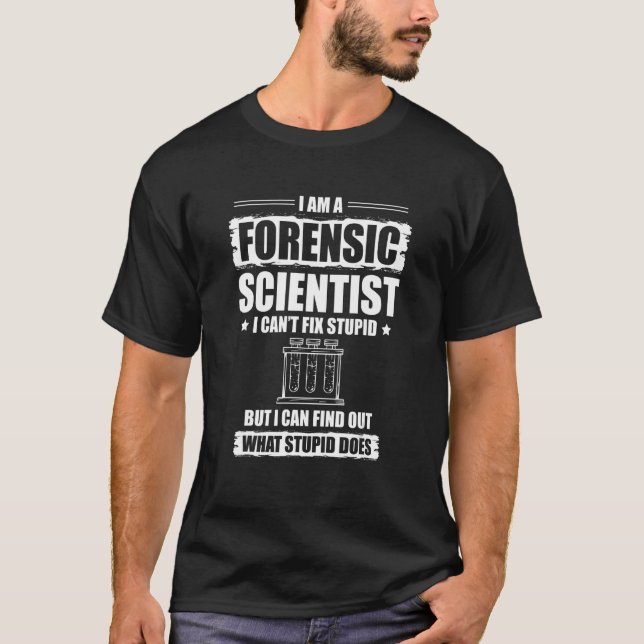 I Can't Fix Stupid   I Am A Forensic Scientist T-Shirt (Vorderseite)